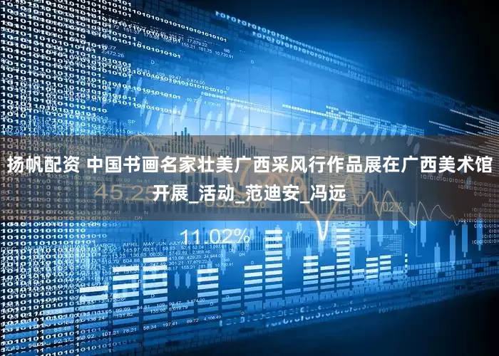 扬帆配资 中国书画名家壮美广西采风行作品展在广西美术馆开展_活动_范迪安_冯远